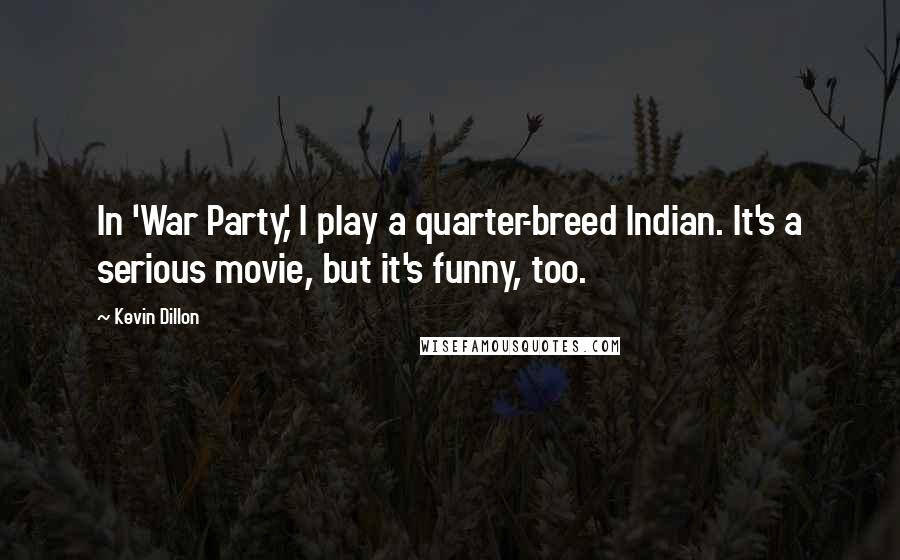 Kevin Dillon Quotes: In 'War Party,' I play a quarter-breed Indian. It's a serious movie, but it's funny, too.