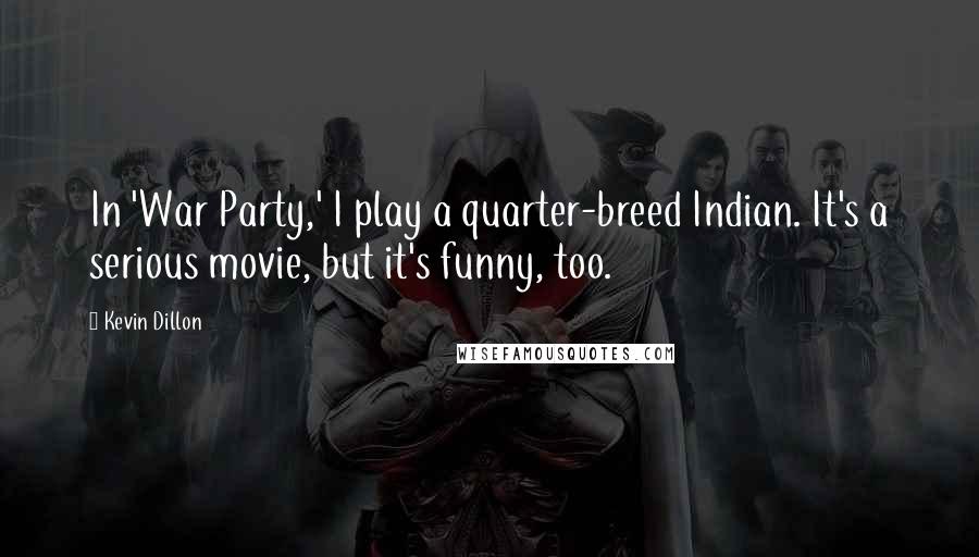 Kevin Dillon Quotes: In 'War Party,' I play a quarter-breed Indian. It's a serious movie, but it's funny, too.