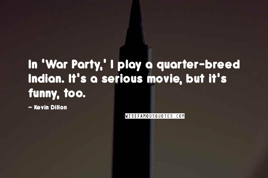 Kevin Dillon Quotes: In 'War Party,' I play a quarter-breed Indian. It's a serious movie, but it's funny, too.