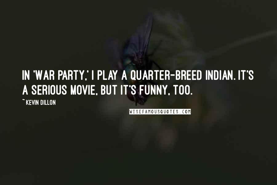 Kevin Dillon Quotes: In 'War Party,' I play a quarter-breed Indian. It's a serious movie, but it's funny, too.