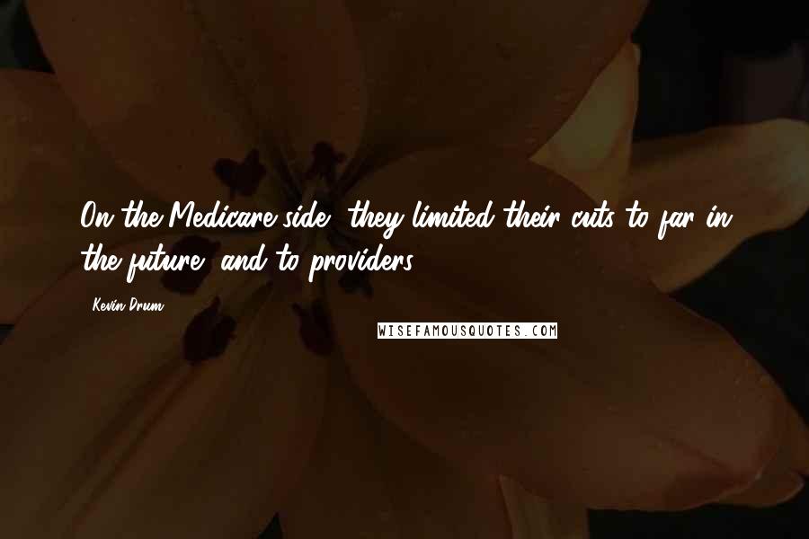 Kevin Drum Quotes: On the Medicare side, they limited their cuts to far in the future, and to providers.