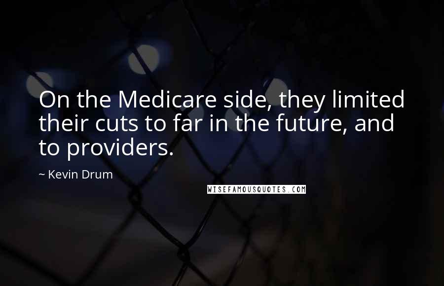 Kevin Drum Quotes: On the Medicare side, they limited their cuts to far in the future, and to providers.