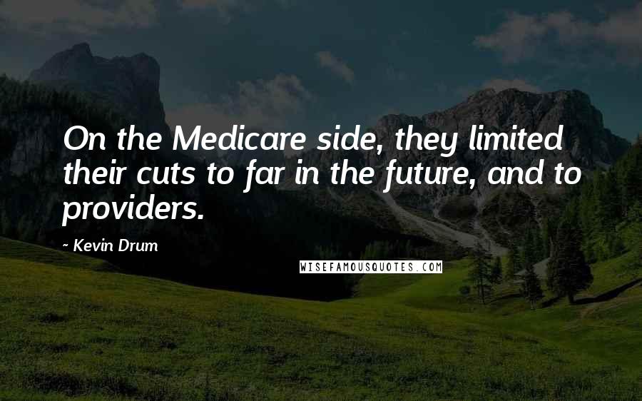 Kevin Drum Quotes: On the Medicare side, they limited their cuts to far in the future, and to providers.