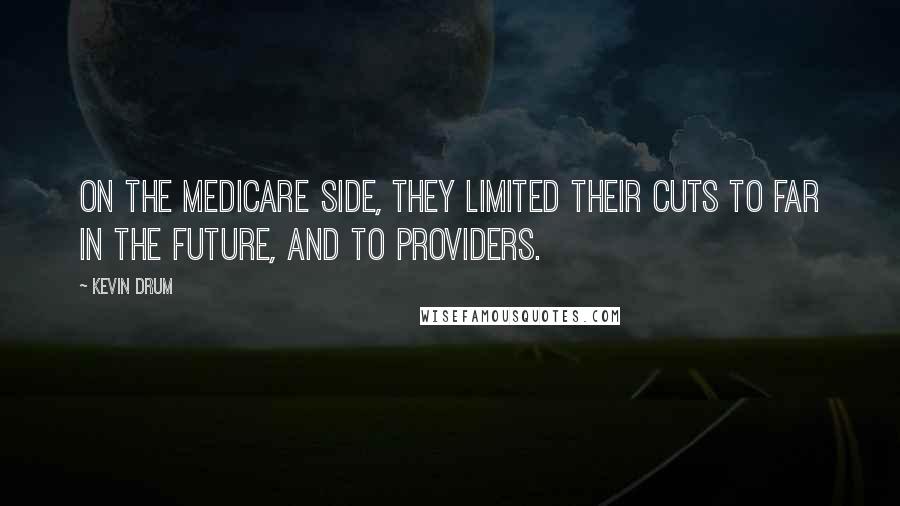 Kevin Drum Quotes: On the Medicare side, they limited their cuts to far in the future, and to providers.