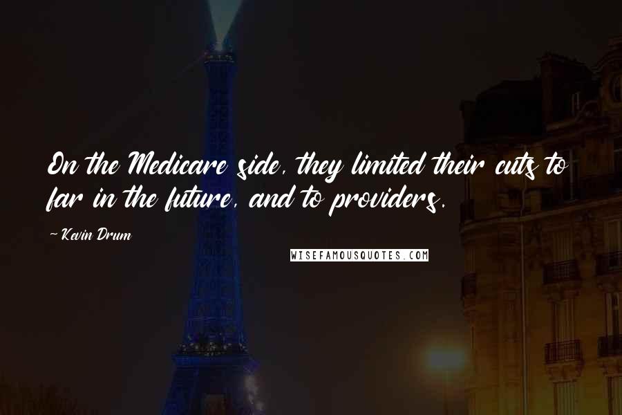 Kevin Drum Quotes: On the Medicare side, they limited their cuts to far in the future, and to providers.