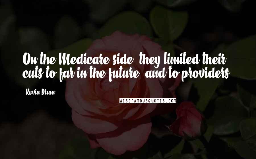 Kevin Drum Quotes: On the Medicare side, they limited their cuts to far in the future, and to providers.