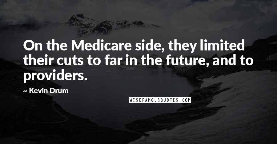 Kevin Drum Quotes: On the Medicare side, they limited their cuts to far in the future, and to providers.