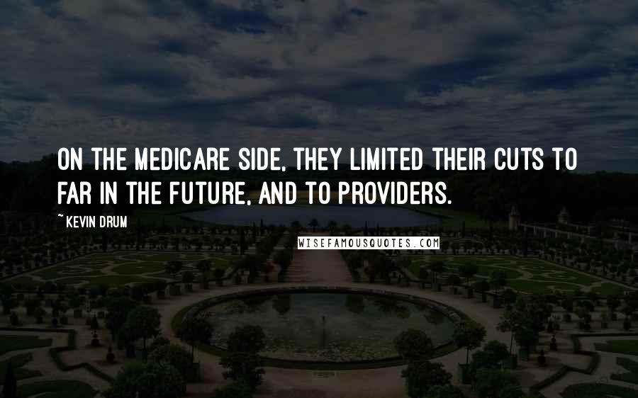 Kevin Drum Quotes: On the Medicare side, they limited their cuts to far in the future, and to providers.