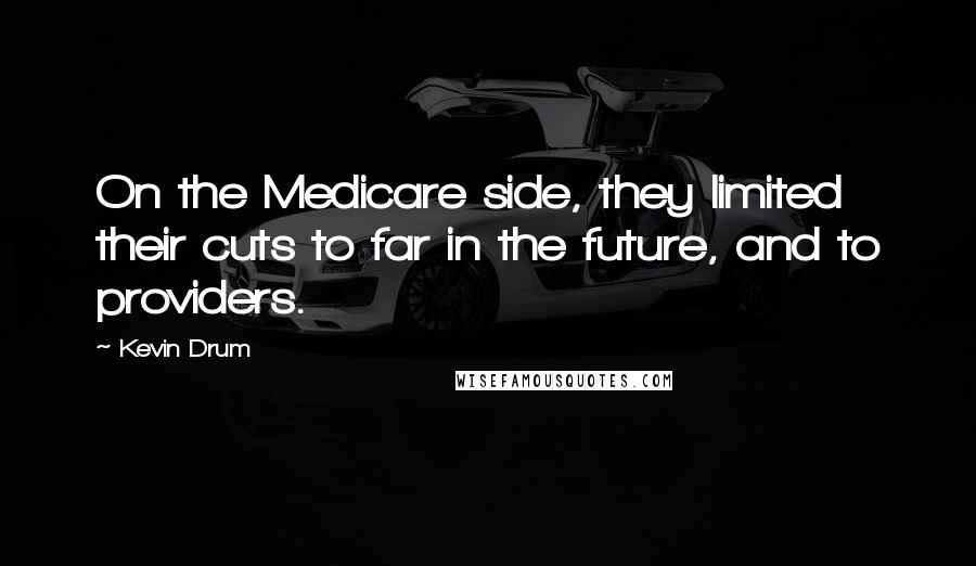 Kevin Drum Quotes: On the Medicare side, they limited their cuts to far in the future, and to providers.