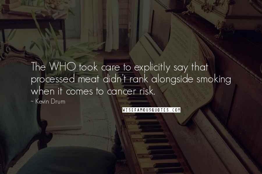 Kevin Drum Quotes: The WHO took care to explicitly say that processed meat didn't rank alongside smoking when it comes to cancer risk.