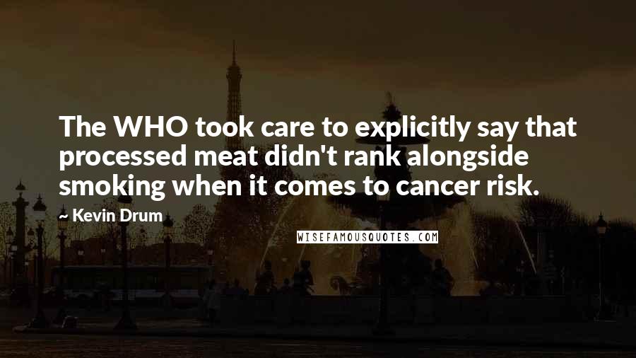 Kevin Drum Quotes: The WHO took care to explicitly say that processed meat didn't rank alongside smoking when it comes to cancer risk.