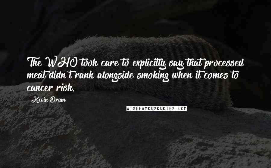 Kevin Drum Quotes: The WHO took care to explicitly say that processed meat didn't rank alongside smoking when it comes to cancer risk.