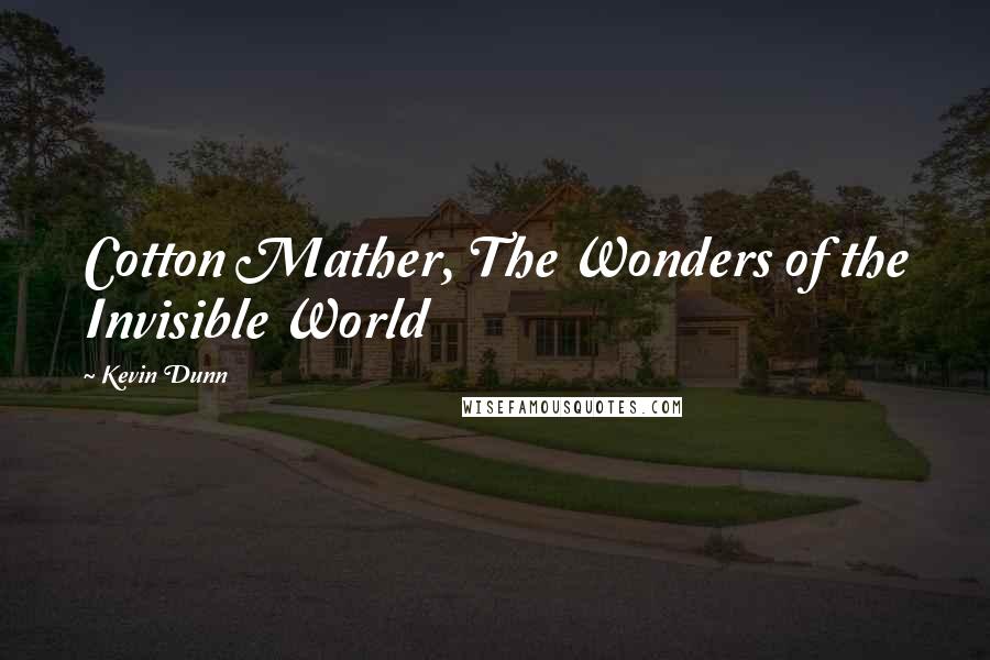 Kevin Dunn Quotes: Cotton Mather, The Wonders of the Invisible World