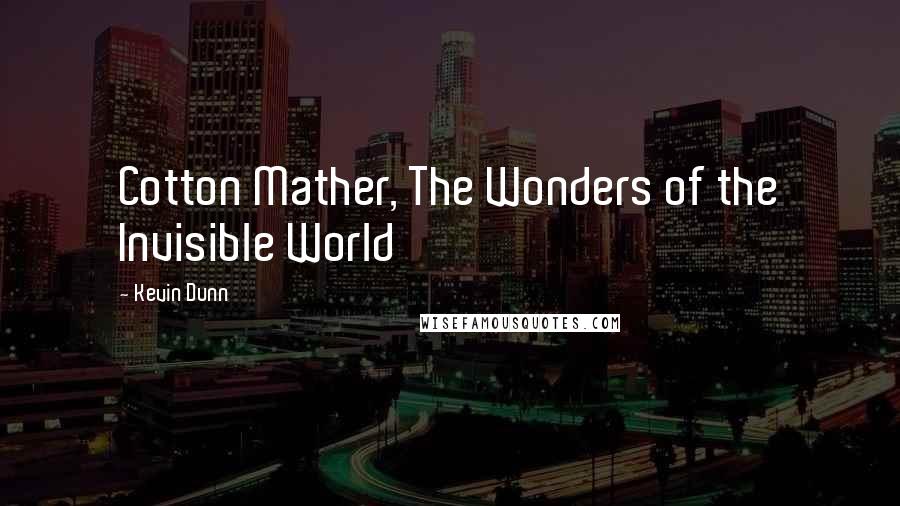 Kevin Dunn Quotes: Cotton Mather, The Wonders of the Invisible World
