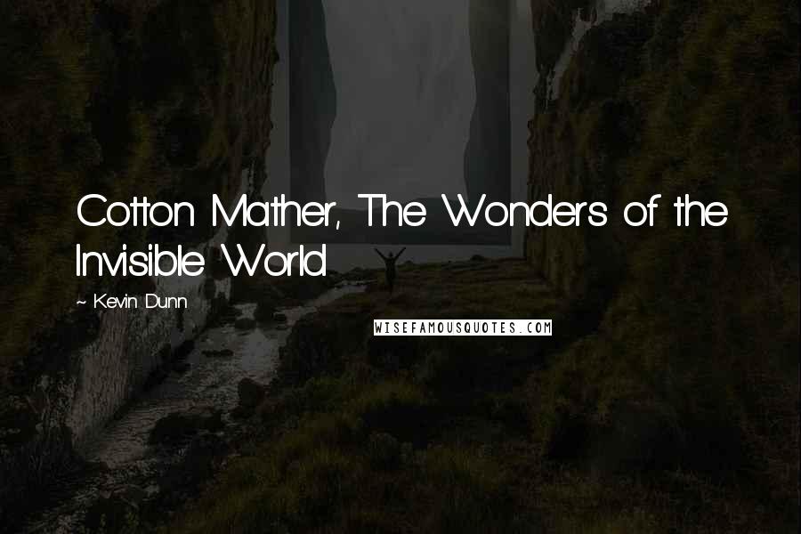 Kevin Dunn Quotes: Cotton Mather, The Wonders of the Invisible World