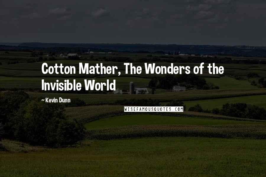 Kevin Dunn Quotes: Cotton Mather, The Wonders of the Invisible World