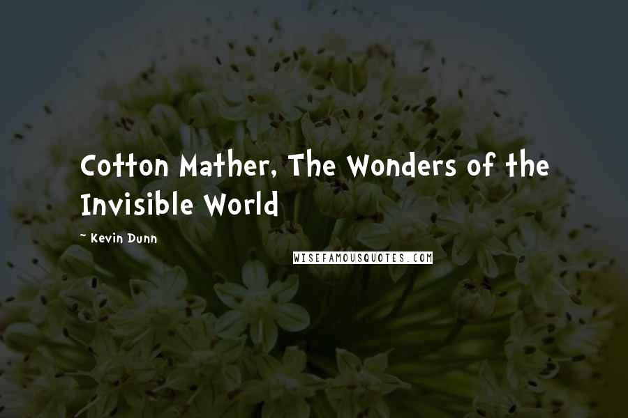 Kevin Dunn Quotes: Cotton Mather, The Wonders of the Invisible World