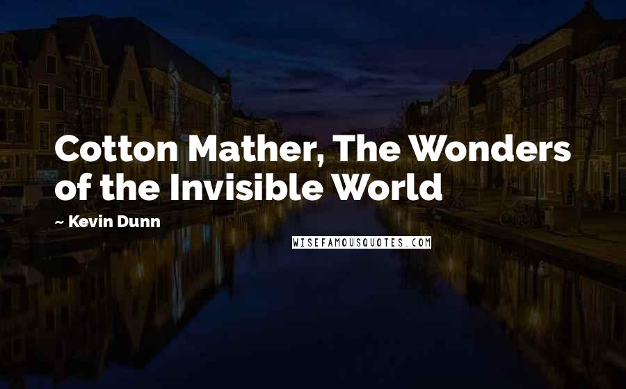 Kevin Dunn Quotes: Cotton Mather, The Wonders of the Invisible World