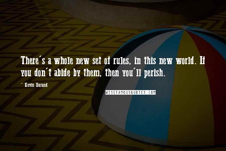 Kevin Durand Quotes: There's a whole new set of rules, in this new world. If you don't abide by them, then you'll perish.
