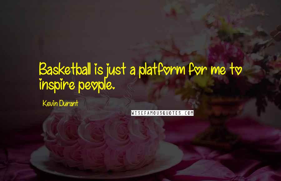 Kevin Durant Quotes: Basketball is just a platform for me to inspire people.