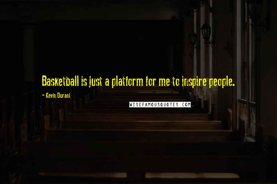 Kevin Durant Quotes: Basketball is just a platform for me to inspire people.