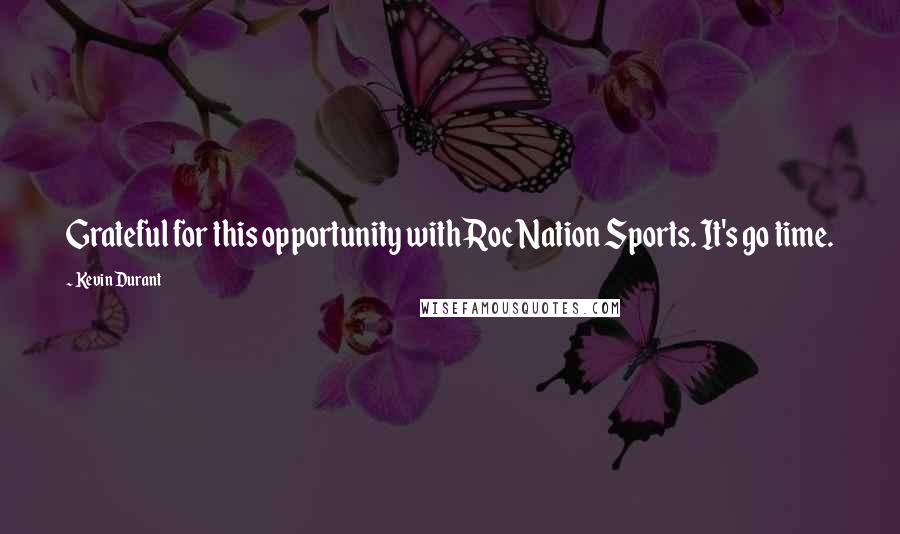 Kevin Durant Quotes: Grateful for this opportunity with Roc Nation Sports. It's go time.