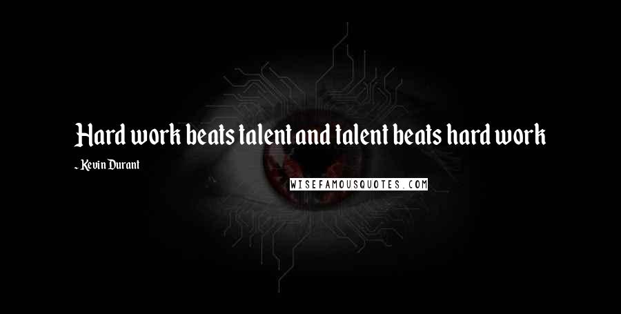 Kevin Durant Quotes: Hard work beats talent and talent beats hard work