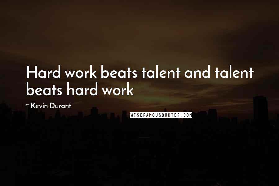 Kevin Durant Quotes: Hard work beats talent and talent beats hard work