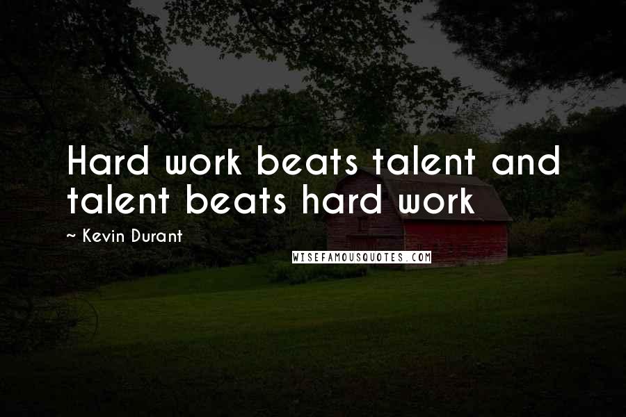 Kevin Durant Quotes: Hard work beats talent and talent beats hard work