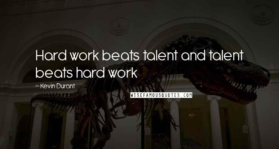 Kevin Durant Quotes: Hard work beats talent and talent beats hard work