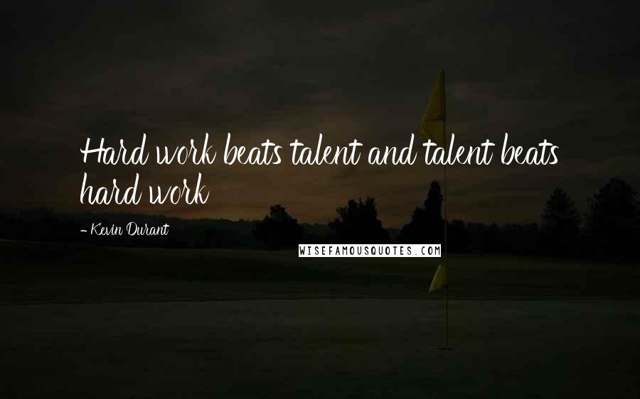 Kevin Durant Quotes: Hard work beats talent and talent beats hard work