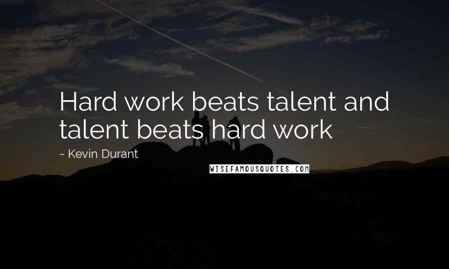 Kevin Durant Quotes: Hard work beats talent and talent beats hard work