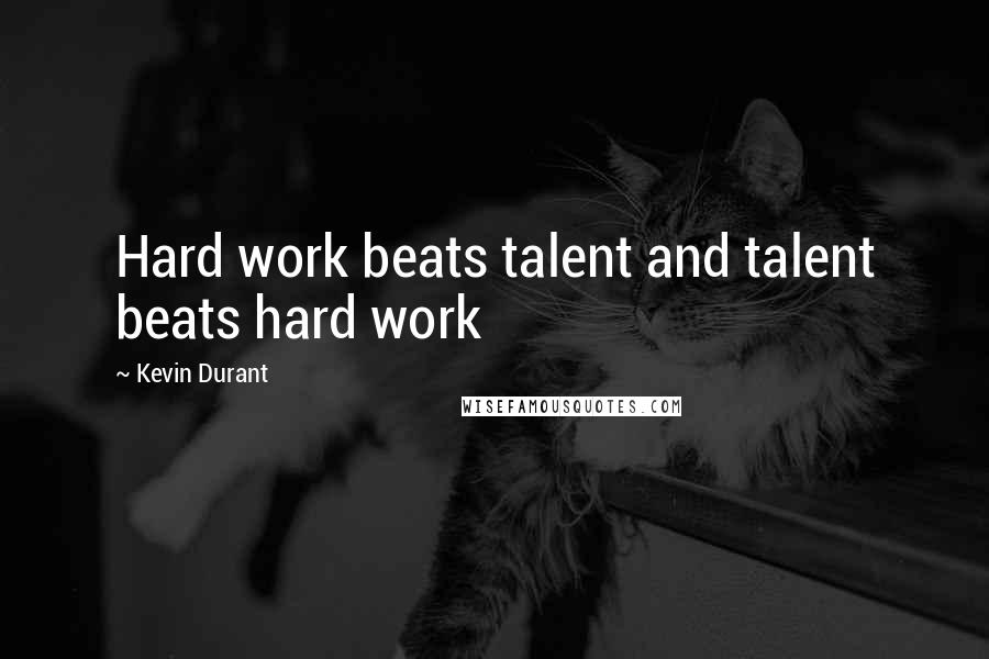 Kevin Durant Quotes: Hard work beats talent and talent beats hard work