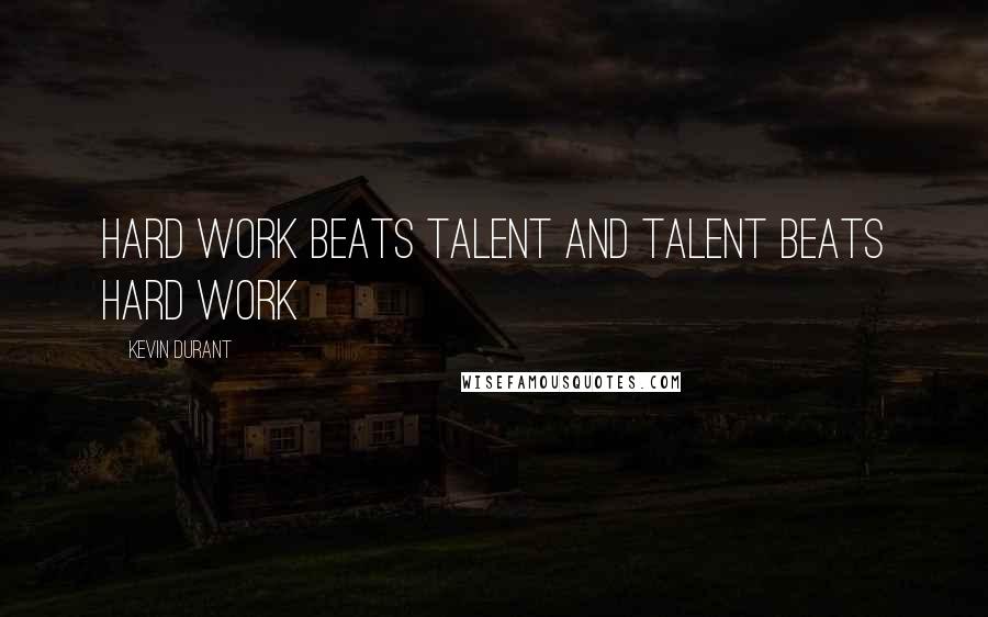 Kevin Durant Quotes: Hard work beats talent and talent beats hard work