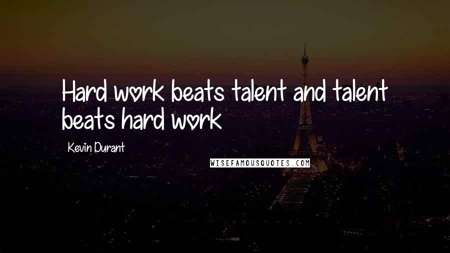 Kevin Durant Quotes: Hard work beats talent and talent beats hard work