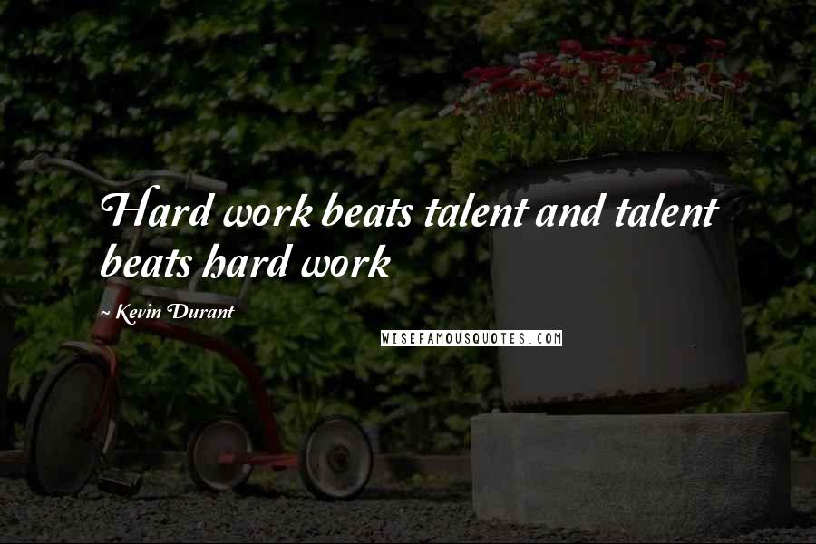 Kevin Durant Quotes: Hard work beats talent and talent beats hard work