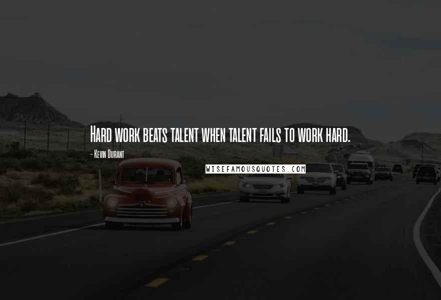 Kevin Durant Quotes: Hard work beats talent when talent fails to work hard.