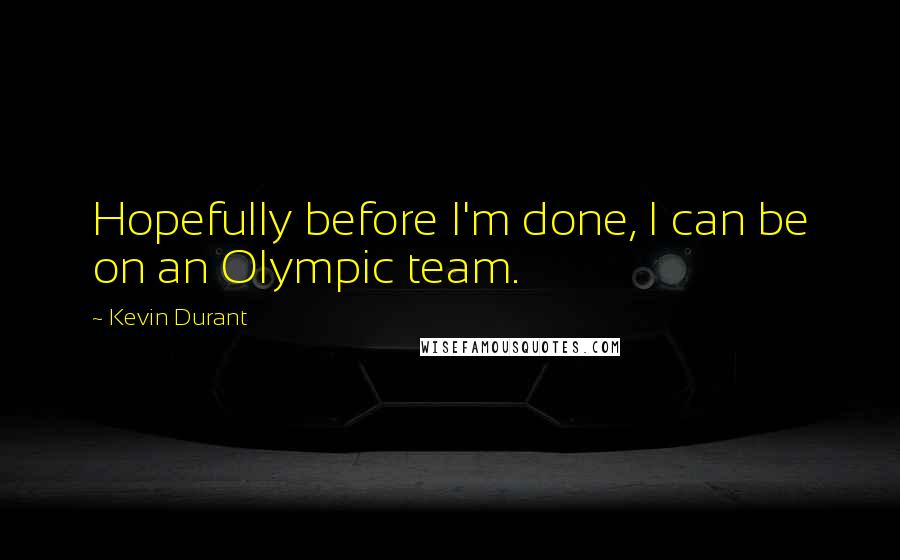 Kevin Durant Quotes: Hopefully before I'm done, I can be on an Olympic team.