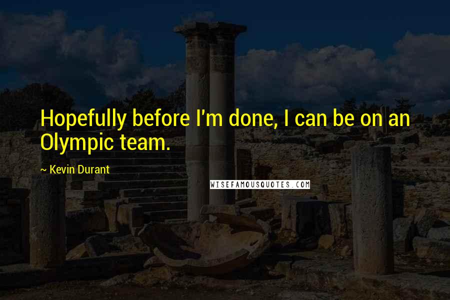 Kevin Durant Quotes: Hopefully before I'm done, I can be on an Olympic team.