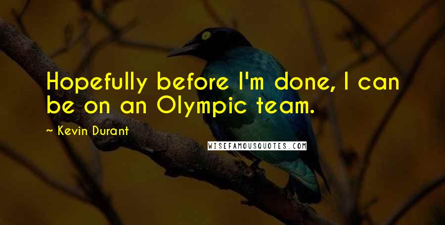 Kevin Durant Quotes: Hopefully before I'm done, I can be on an Olympic team.