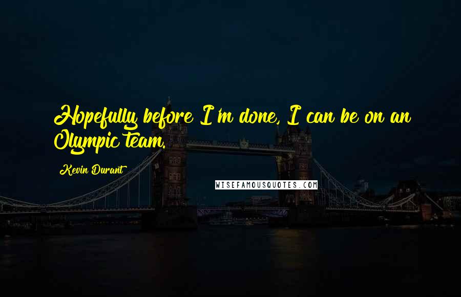 Kevin Durant Quotes: Hopefully before I'm done, I can be on an Olympic team.