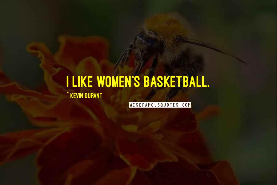 Kevin Durant Quotes: I like women's basketball.