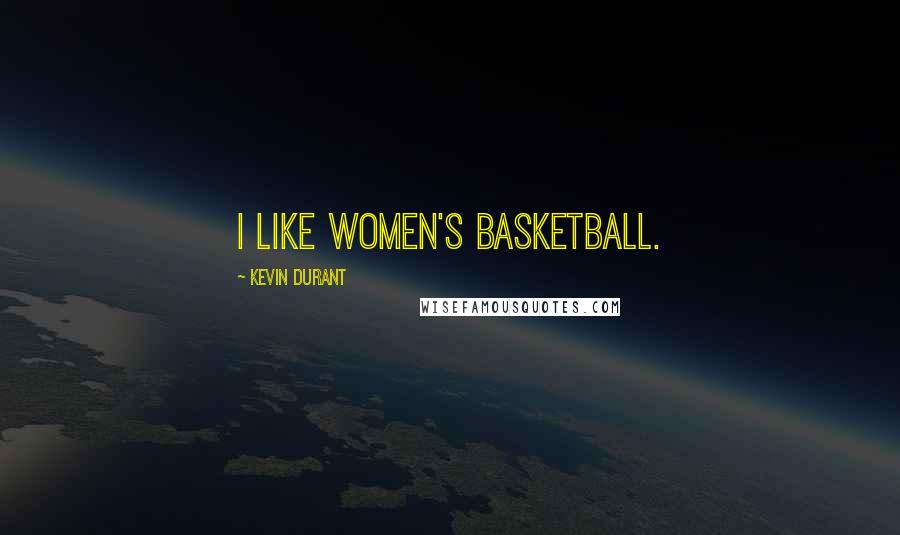 Kevin Durant Quotes: I like women's basketball.