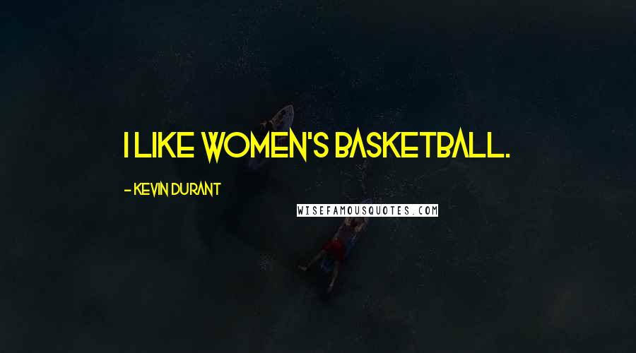 Kevin Durant Quotes: I like women's basketball.