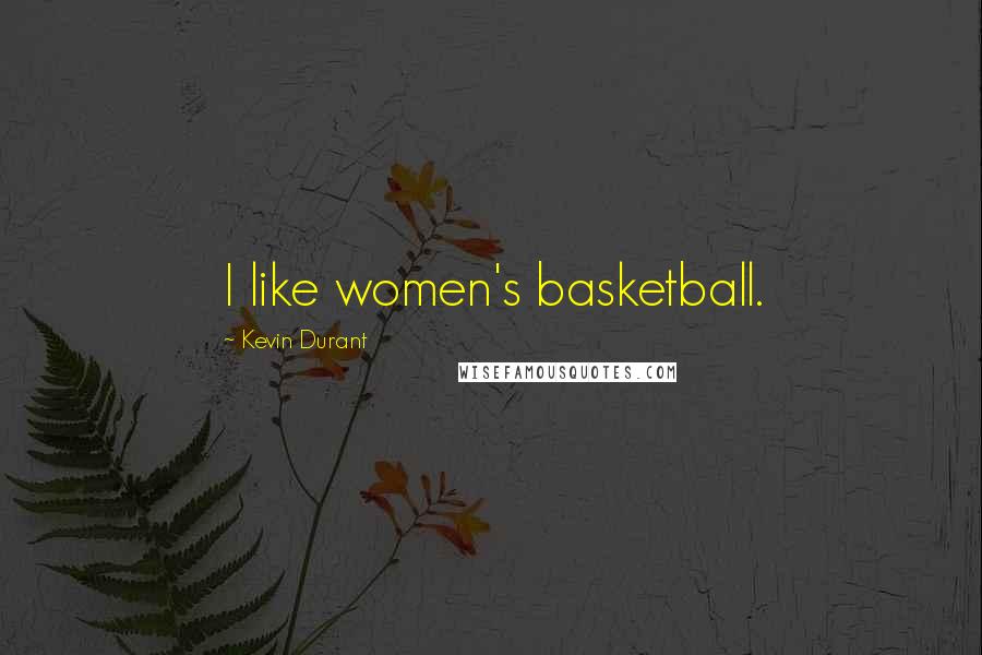 Kevin Durant Quotes: I like women's basketball.