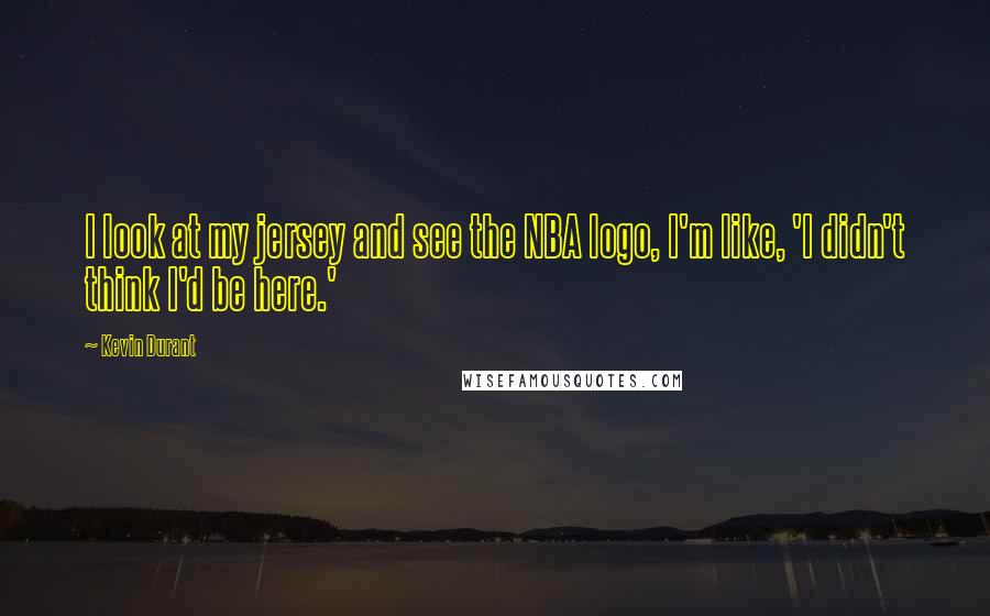 Kevin Durant Quotes: I look at my jersey and see the NBA logo, I'm like, 'I didn't think I'd be here.'