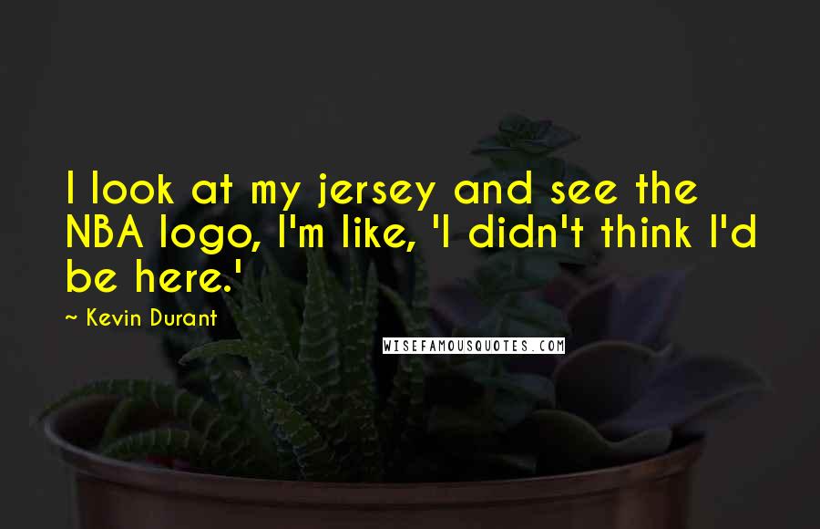 Kevin Durant Quotes: I look at my jersey and see the NBA logo, I'm like, 'I didn't think I'd be here.'