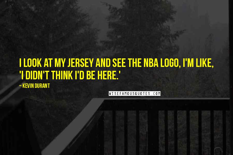 Kevin Durant Quotes: I look at my jersey and see the NBA logo, I'm like, 'I didn't think I'd be here.'