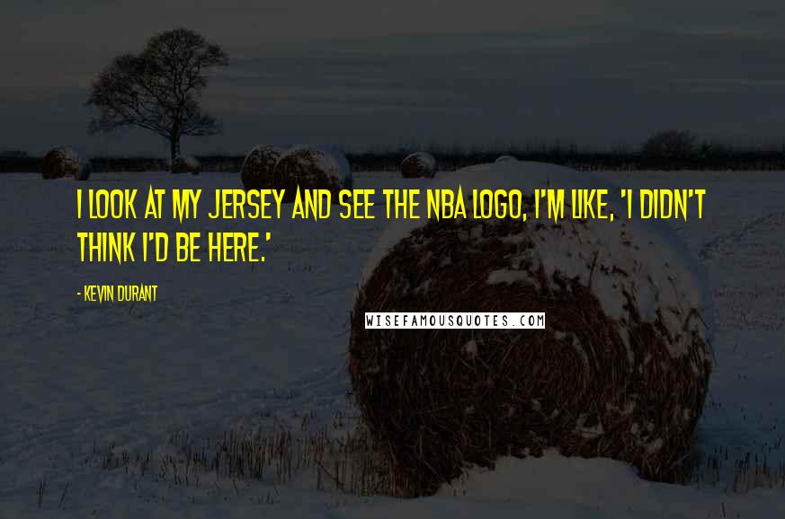 Kevin Durant Quotes: I look at my jersey and see the NBA logo, I'm like, 'I didn't think I'd be here.'