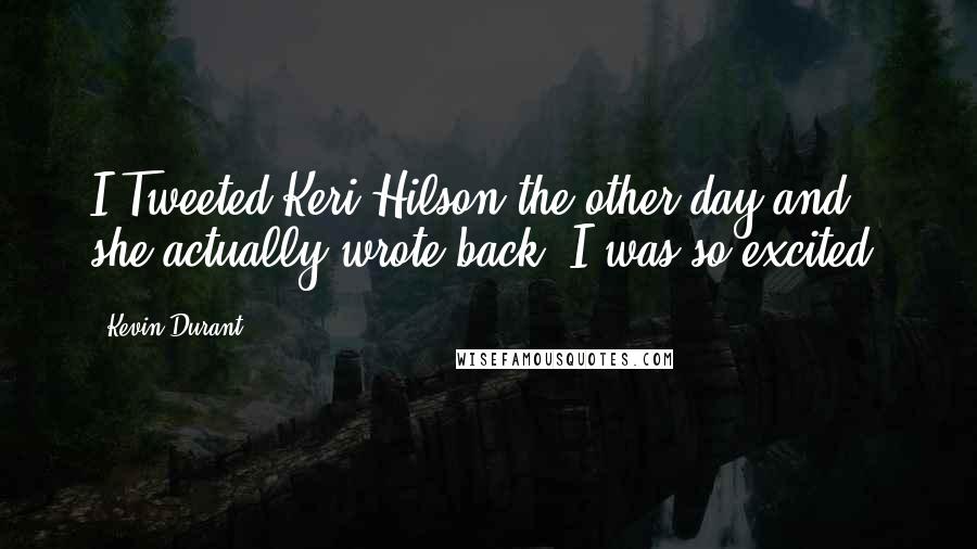 Kevin Durant Quotes: I Tweeted Keri Hilson the other day and she actually wrote back! I was so excited.